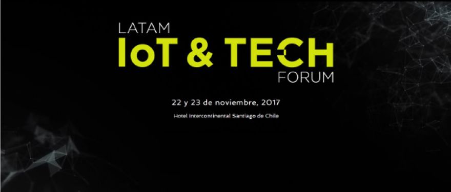 SANTIAGO, CHILE: LatAm IoT &amp; Tech Forum 2017